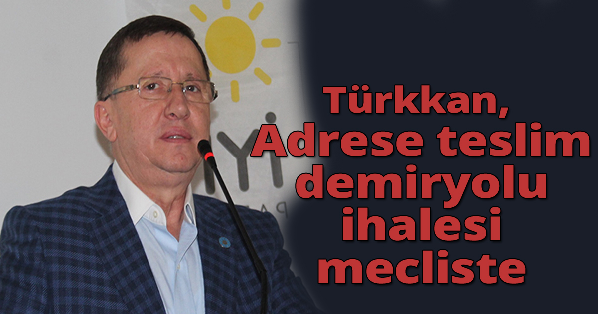 Türkkan, Adrese teslim demiryolu ihalesi mecliste 