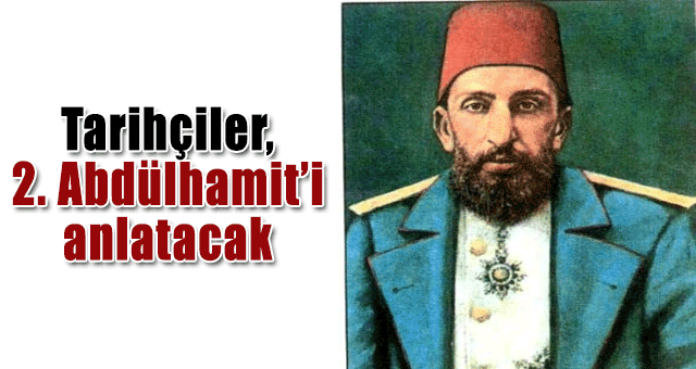  Tarihçiler, 2. Abdülhamit’i anlatacak