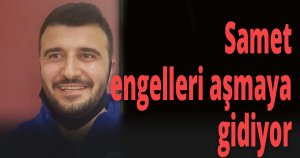 Samet engelleri aşmaya gidiyor