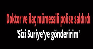 Doktor ve ilaç mümessili polise saldırdı