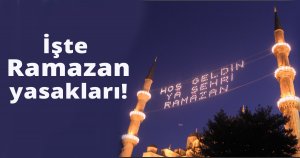 İşte Ramazan yasakları!