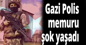 Gazi Polis memuru şok yaşadı
