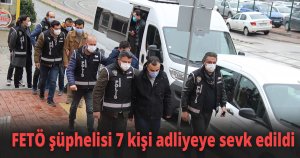 FETÖ şüphelisi 7 kişi adliyeye sevk edildi