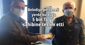 Belediye personeli yerde bulduğu 5 bin TL’yi sahibine teslim etti