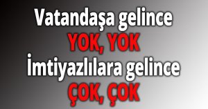 Vatandaşa gelince yok, yok!