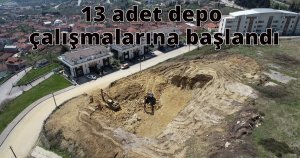  13 adet depo çalışmalarına başlandı