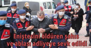 Eniştesini öldüren şahıs ve ablası adliyeye sevk edildi