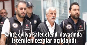 Sahte evliya Rafet efendi davasında istenilen cezalar açıklandı
