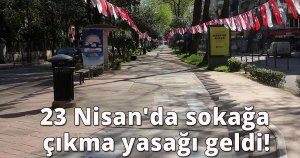 23 Nisan'da sokağa çıkma yasağı geldi!