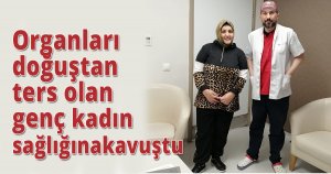 Organları doğuştan ters olan genç kadın sağlığına kavuştu