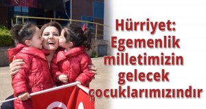 Hürriyet: Egemenlik milletimizin gelecek çocuklarımızındır