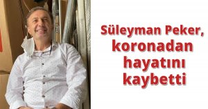 Süleyman Peker Koronadan hayatını kaybetti