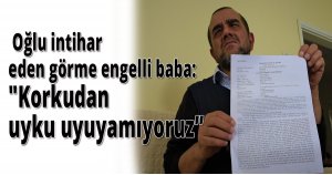 Oğlu intihar eden görme engelli baba: 'Korkudan uyku uyuyamıyoruz'