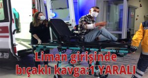 Liman girişinde bıçaklı kavga