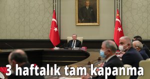 3 haftalık tam kapanma! 