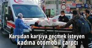 Karşıdan karşıya geçmek isteyen kadına otomobil çarptı