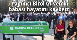 Yapımcı Birol Güven’in babası hayatını kaybetti