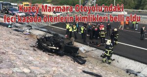 Kuzey Marmara Otoyolu’ndaki feci kazada ölenlerin kimlikleri belli oldu