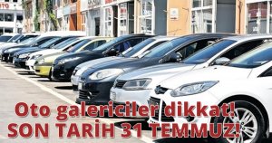 Oto galericiler dikkat! SON TARİH 31 TEMMUZ!