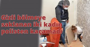 Gizli bölmeye saklanan iki kadın polisten kaçamadı