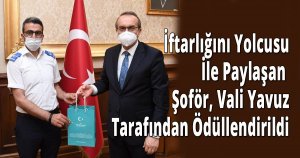 İftarlığını Yolcusu İle Paylaşan Şoför, Vali Yavuz Tarafından Ödüllendirildi
