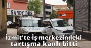 İzmit'te İş merkezindeki tartışma kanlı bitti