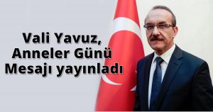 Vali Yavuz, Anneler Günü Mesajı yayınladı