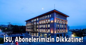 İSU, Abonelerimizin Dikkatine!
