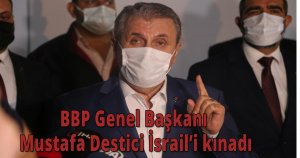 BBP Genel Başkanı Mustafa Destici İsrail’i kınadı