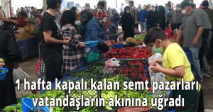 1 hafta kapalı kalan semt pazarları vatandaşların akınına uğradı