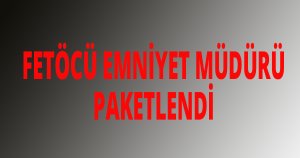 FETÖ'cü emniyet müdürü paketlendi