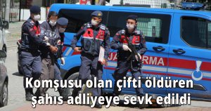 Komşusu olan çifti öldüren şahıs adliyeye sevk edildi