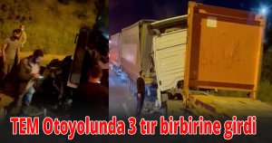 TEM Otoyolunda 3 tır birbirine girdi
