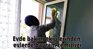 Evde bakım ekiplerinden evlerde bayram temizliği