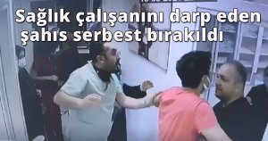 Sağlık çalışanını darp eden şahıs serbest bırakıldı