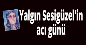 Yalgın Sesıgüzel'in acı günü