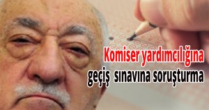 Komiser yardımcılığına geçiş  sınavına soruşturma