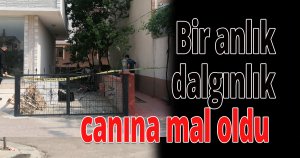Bir anlık dalgınlık canına mal oldu