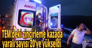 TEM’deki zincirleme kazada yaralı sayısı 20’ye yükseldi