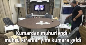 Kumardan mühürlendi, mührü kıranlar yine kumara geldi