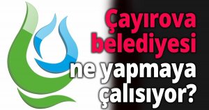 Çayırova belediyesi ne yapmaya çalısıyor?