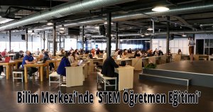 Bilim Merkezi’nde ‘STEM Öğretmen Eğitimi’