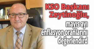 KSO Başkanı Zeytinoğlu, maliyet artışına dikkat çekti