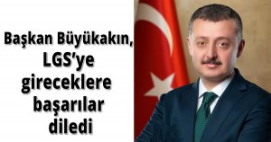 Başkan Büyükakın, LGS’ye gireceklere başarılar diledi