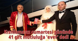 Kısıtlamasız cumartesi gününde 41 çift mutluluğa 'evet' dedi