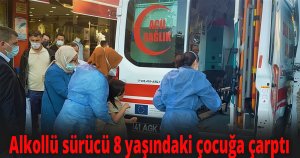 Alkollü sürücü 8 yaşındaki çocuğa çarptı