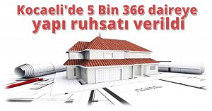 Kocaeli'de 5 Bin 366 daireye  yapı ruhsatı verildi
