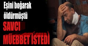 Eşini boğarak öldüren müezzine ağırlaştırılmış müebbet talebi