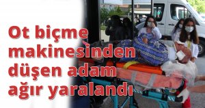 Ot biçme makinesinden düşen adam ağır yaralandı
