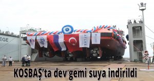 KOSBAŞ’ta dev gemi suya indirildi